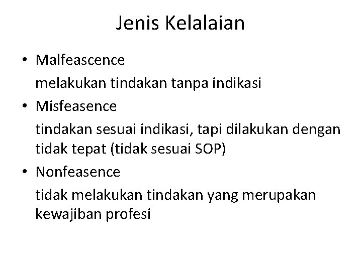 Jenis Kelalaian • Malfeascence melakukan tindakan tanpa indikasi • Misfeasence tindakan sesuai indikasi, tapi