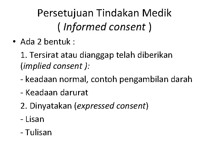 Persetujuan Tindakan Medik ( Informed consent ) • Ada 2 bentuk : 1. Tersirat