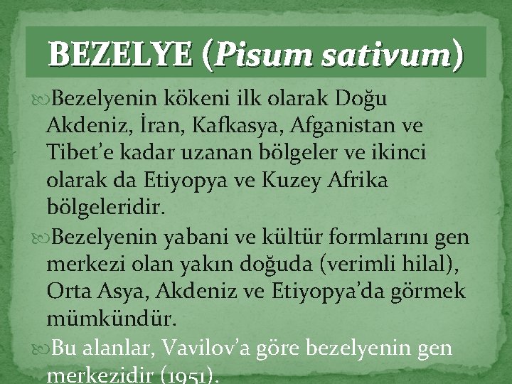 BEZELYE (Pisum sativum) Bezelyenin kökeni ilk olarak Doğu Akdeniz, İran, Kafkasya, Afganistan ve Tibet’e