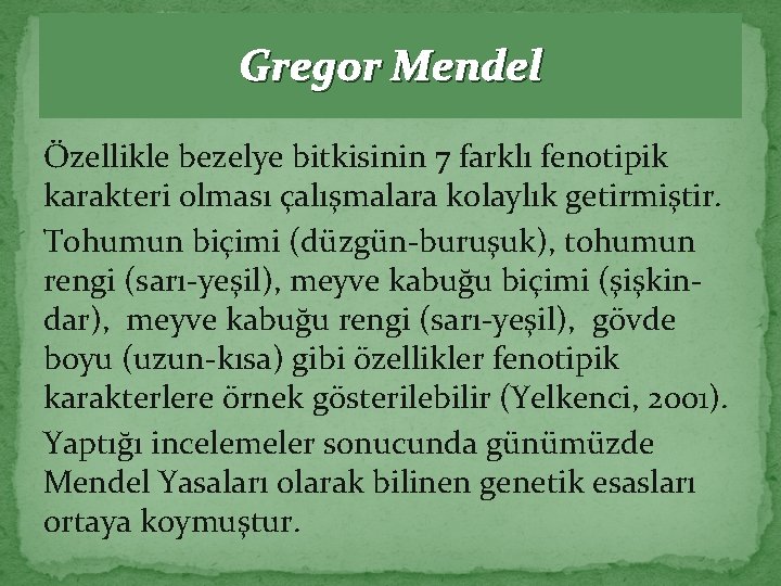 Gregor Mendel Özellikle bezelye bitkisinin 7 farklı fenotipik karakteri olması çalışmalara kolaylık getirmiştir. Tohumun