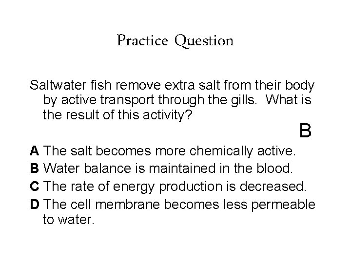 Practice Question Saltwater fish remove extra salt from their body by active transport through