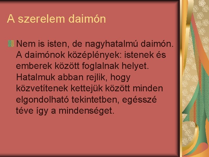 A szerelem daimón Nem is isten, de nagyhatalmú daimón. A daimónok középlények: istenek és