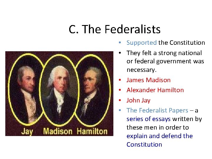 C. The Federalists • Supported the Constitution • They felt a strong national or