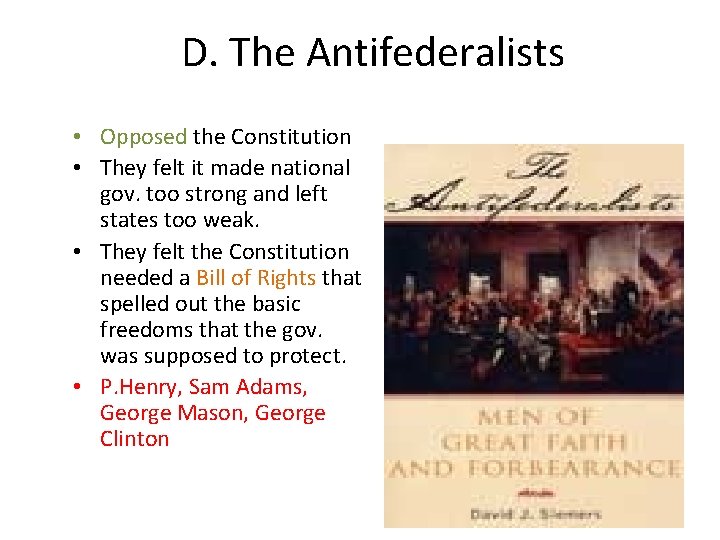 D. The Antifederalists • Opposed the Constitution • They felt it made national gov.