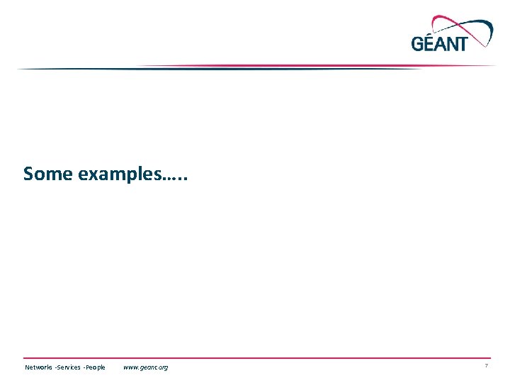 Some examples…. . Networks ∙ Services ∙ People www. geant. org 7 