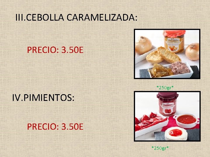 III. CEBOLLA CARAMELIZADA: PRECIO: 3. 50 E IV. PIMIENTOS: *250 gr* PRECIO: 3. 50