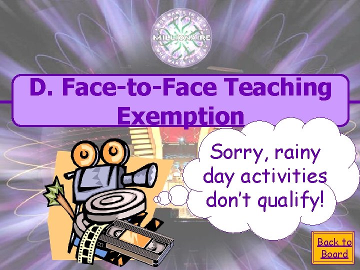 D. Face-to-Face Teaching Exemption Sorry, rainy day activities don’t qualify! Back to Board 