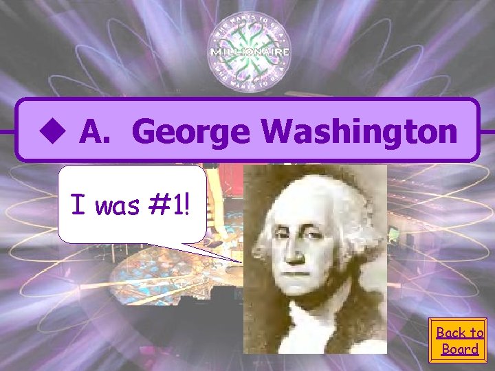 u A. George Washington I was #1! Back to Board 
