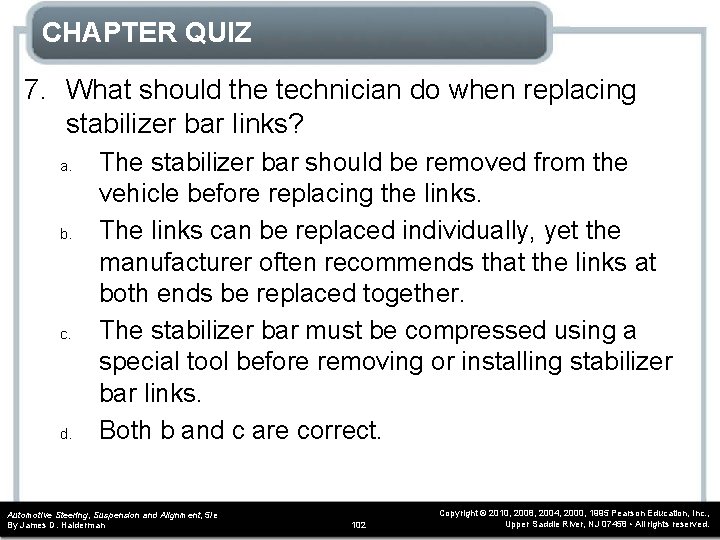 CHAPTER QUIZ 7. What should the technician do when replacing stabilizer bar links? a.