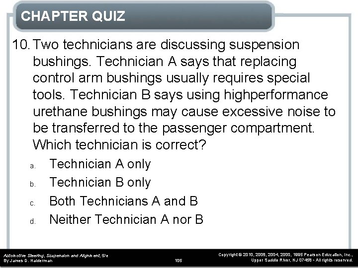 CHAPTER QUIZ 10. Two technicians are discussing suspension bushings. Technician A says that replacing