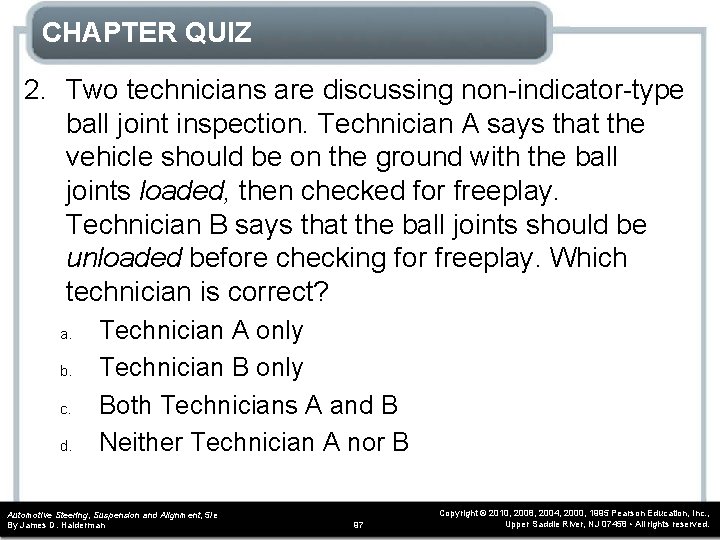 CHAPTER QUIZ 2. Two technicians are discussing non-indicator-type ball joint inspection. Technician A says
