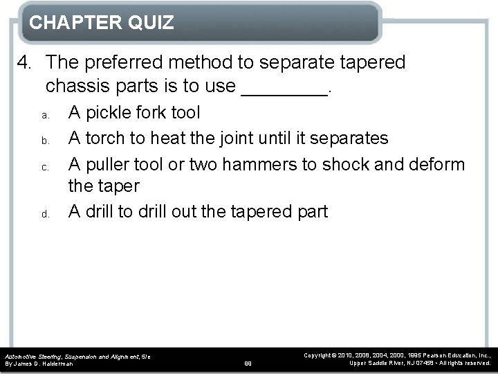 CHAPTER QUIZ 4. The preferred method to separate tapered chassis parts is to use