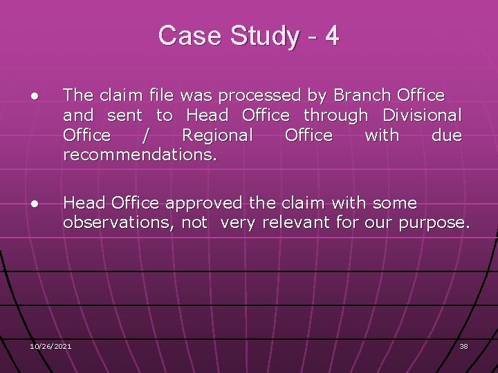 Case Study - 4 ● The claim file was processed by Branch Office and