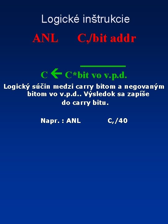 Logické inštrukcie ANL C, /bit addr C C*bit vo v. p. d. Logický súčin