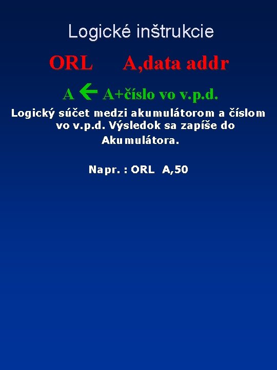 Logické inštrukcie ORL A, data addr A A+číslo vo v. p. d. Logický súčet