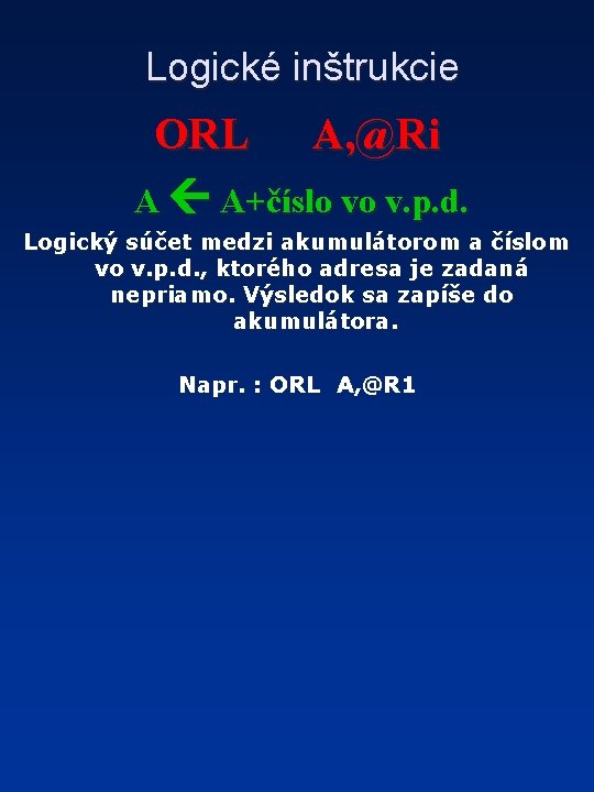 Logické inštrukcie ORL A, @Ri A A+číslo vo v. p. d. Logický súčet medzi