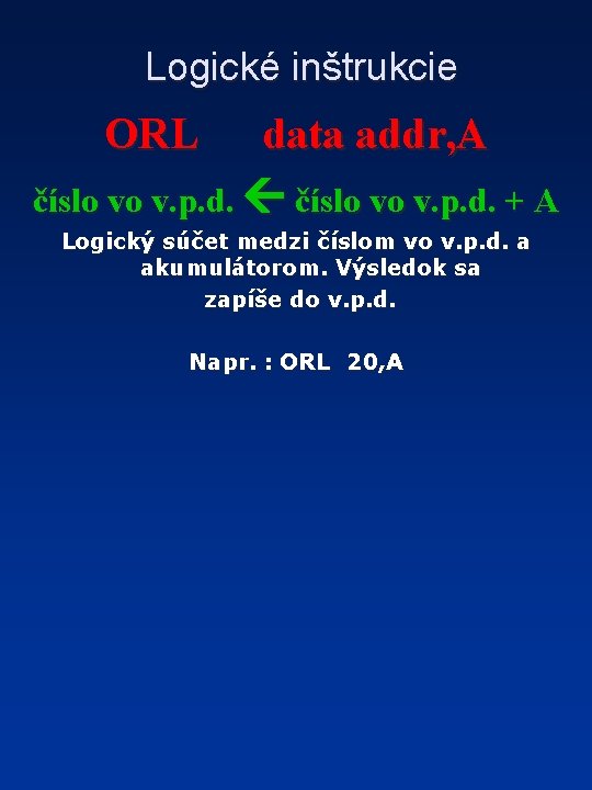 Logické inštrukcie ORL data addr, A číslo vo v. p. d. + A Logický
