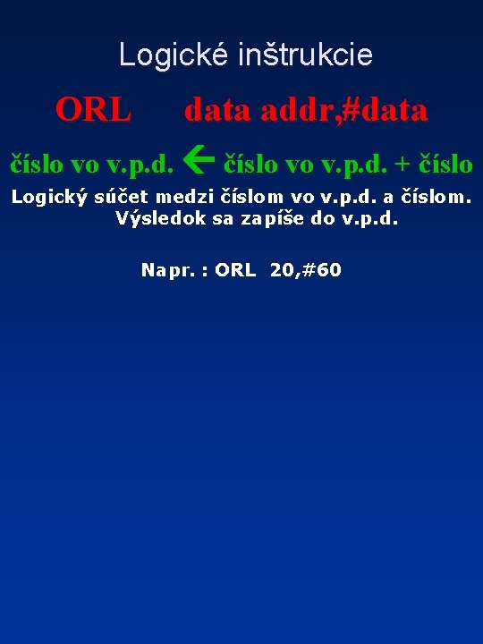 Logické inštrukcie ORL data addr, #data číslo vo v. p. d. + číslo Logický