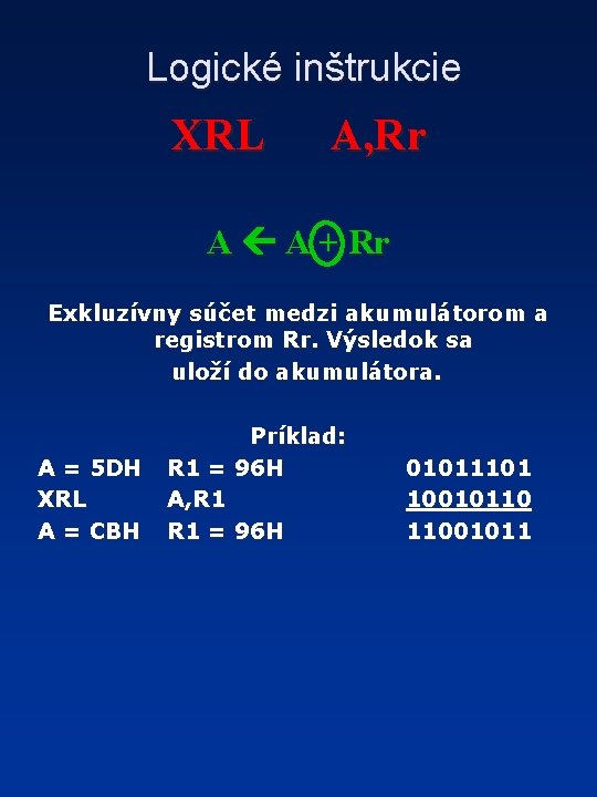 Logické inštrukcie XRL A, Rr A A + Rr Exkluzívny súčet medzi akumulátorom a