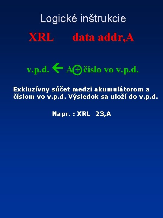 Logické inštrukcie XRL data addr, A v. p. d. A + číslo vo v.