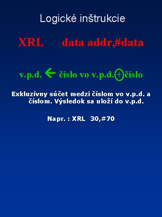 Logické inštrukcie XRL data addr, #data v. p. d. číslo vo v. p. d.