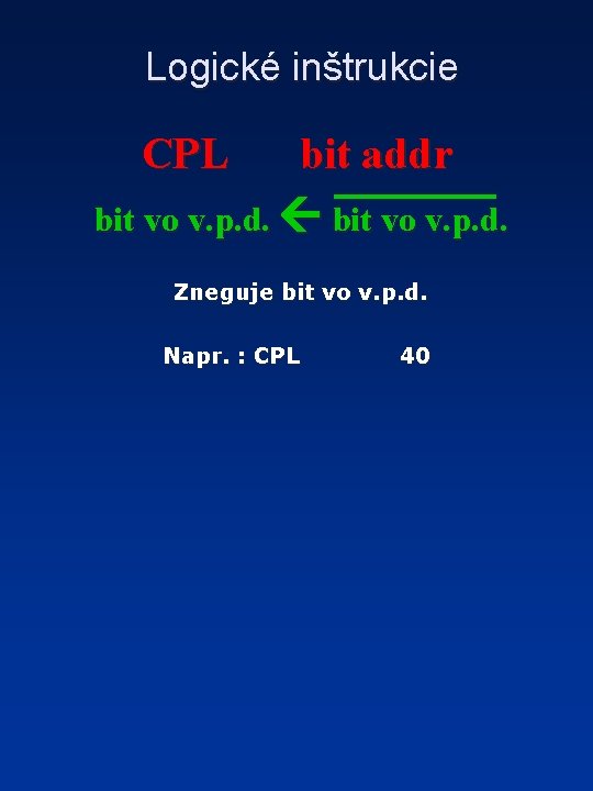 Logické inštrukcie CPL bit addr bit vo v. p. d. Zneguje bit vo v.