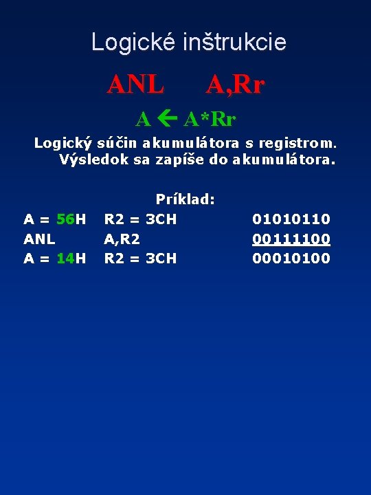 Logické inštrukcie ANL A, Rr A A*Rr Logický súčin akumulátora s registrom. Výsledok sa