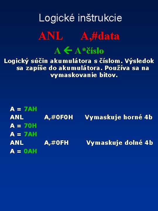 Logické inštrukcie ANL A, #data A A*číslo Logický súčin akumulátora s číslom. Výsledok sa