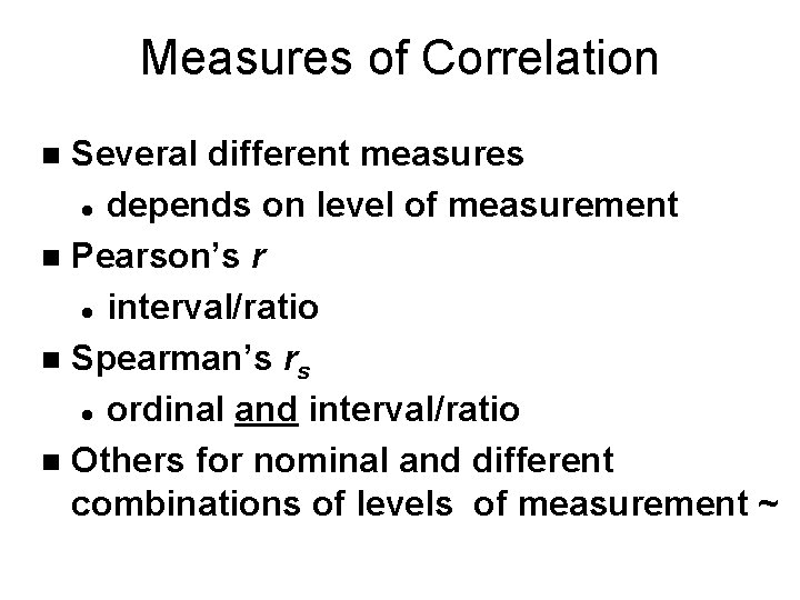 Measures of Correlation Several different measures l depends on level of measurement n Pearson’s