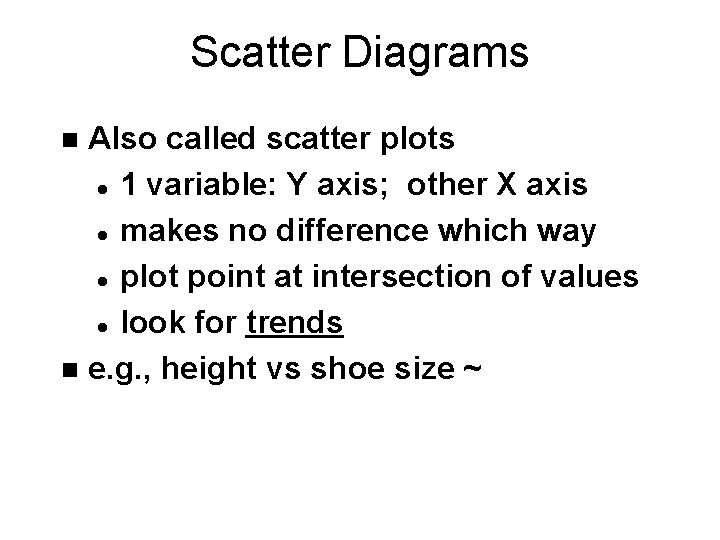 Scatter Diagrams Also called scatter plots l 1 variable: Y axis; other X axis
