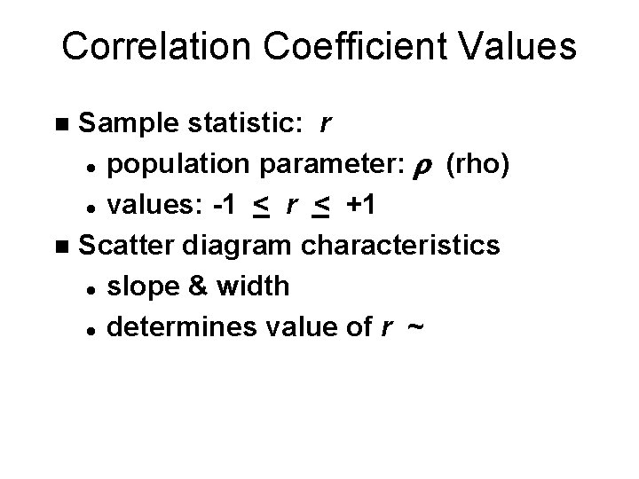 Correlation Coefficient Values Sample statistic: r l population parameter: r (rho) l values: -1