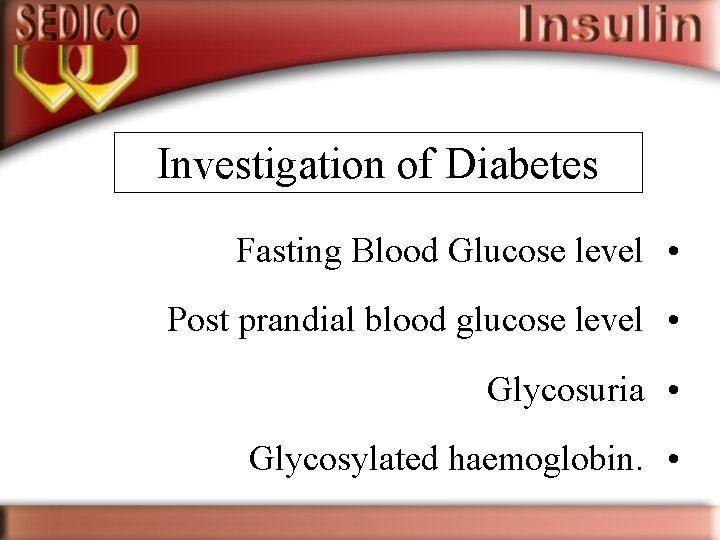 Investigation of Diabetes Fasting Blood Glucose level • Post prandial blood glucose level •