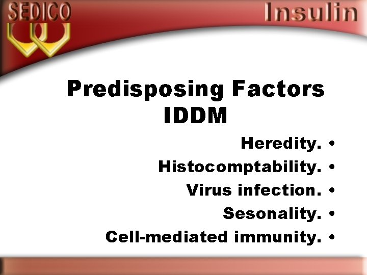Predisposing Factors IDDM Heredity. Histocomptability. Virus infection. Sesonality. Cell-mediated immunity. • • • 