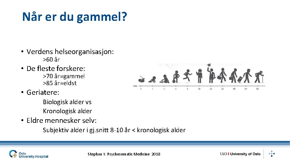 Når er du gammel? • Verdens helseorganisasjon: >60 år • De fleste forskere: >70