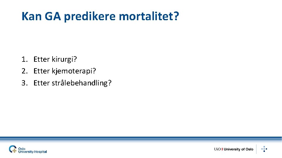 Kan GA predikere mortalitet? 1. Etter kirurgi? 2. Etter kjemoterapi? 3. Etter strålebehandling? 