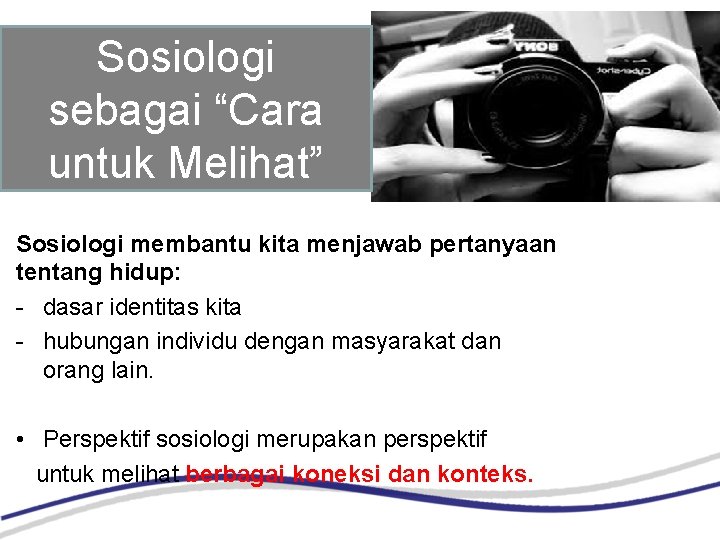 Sosiologi sebagai “Cara untuk Melihat” Sosiologi membantu kita menjawab pertanyaan tentang hidup: - dasar