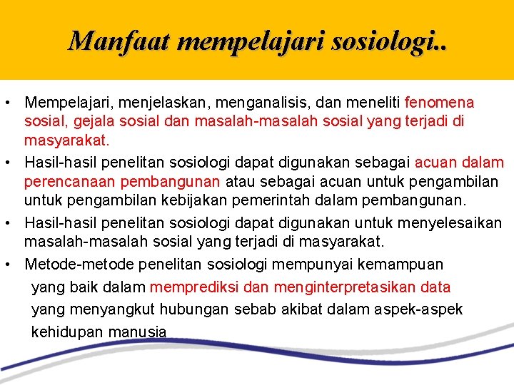 Manfaat mempelajari sosiologi. . • Mempelajari, menjelaskan, menganalisis, dan meneliti fenomena sosial, gejala sosial