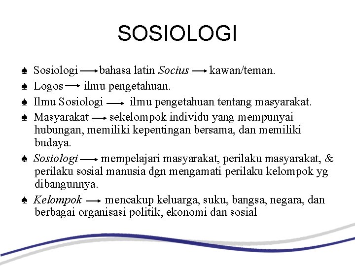 SOSIOLOGI ♠ ♠ Sosiologi bahasa latin Socius kawan/teman. Logos ilmu pengetahuan. Ilmu Sosiologi ilmu