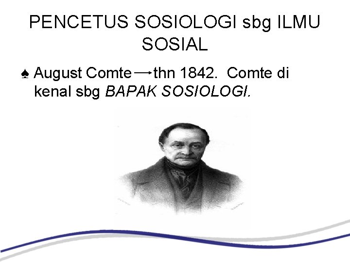 PENCETUS SOSIOLOGI sbg ILMU SOSIAL ♠ August Comte thn 1842. Comte di kenal sbg