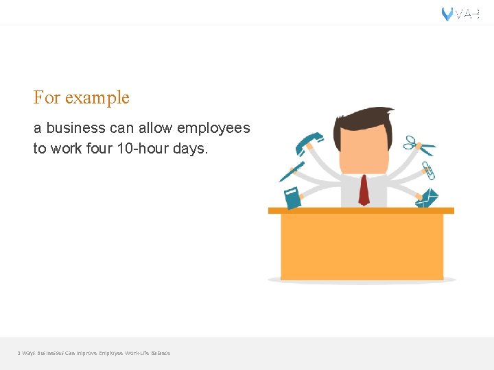 For example a business can allow employees to work four 10 -hour days. 3