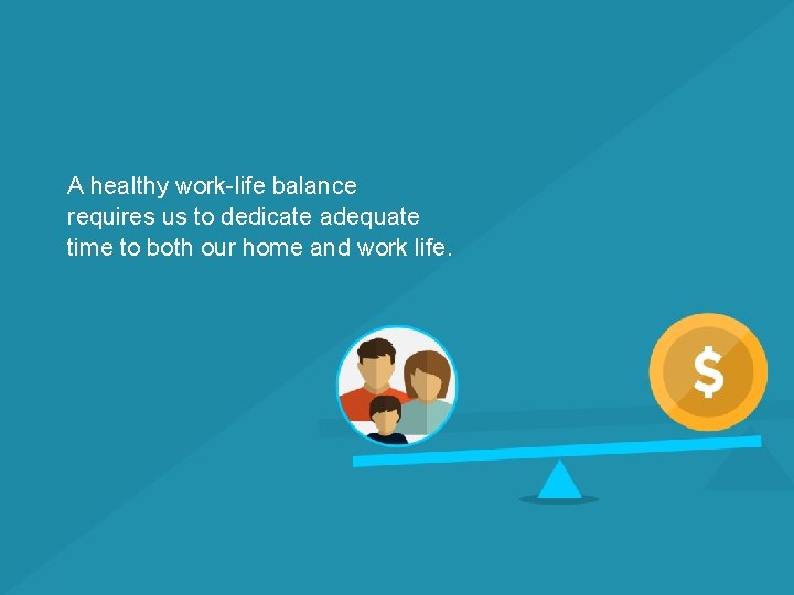 A healthy work-life balance requires us to dedicate adequate time to both our home