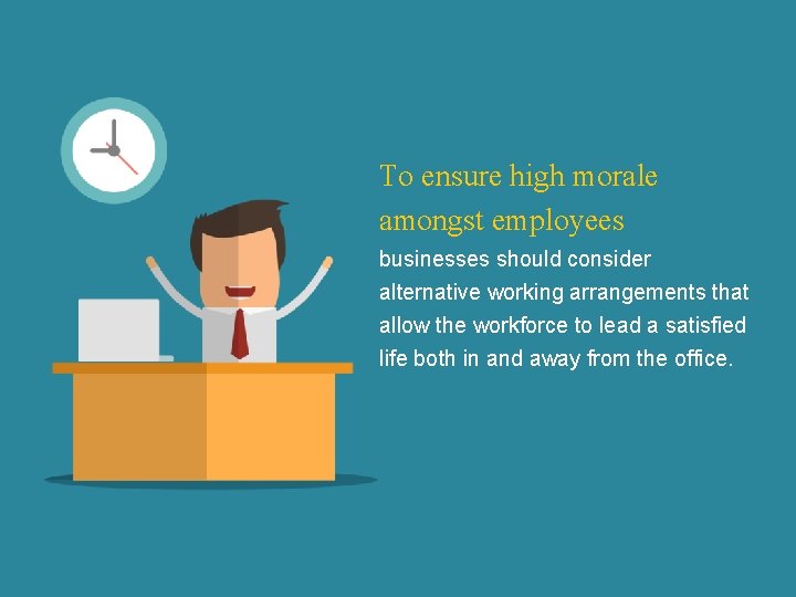 To ensure high morale amongst employees businesses should consider alternative working arrangements that allow