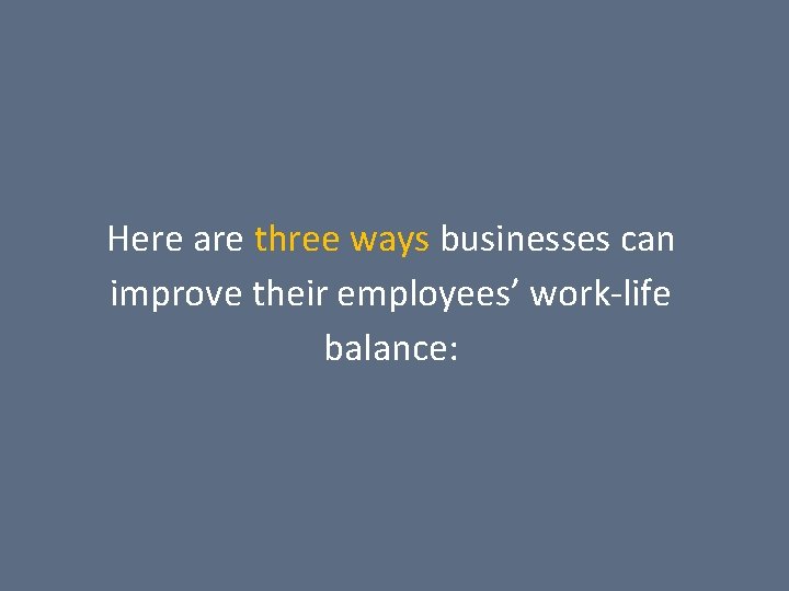 Here are three ways businesses can improve their employees’ work-life balance: 3 Ways Businesses