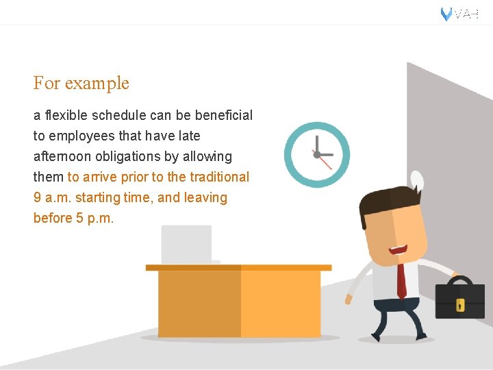 For example a flexible schedule can be beneficial to employees that have late afternoon