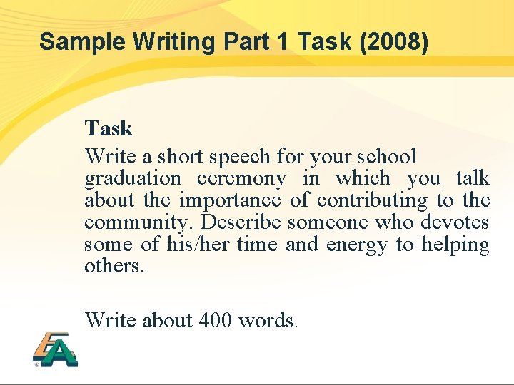 Sample Writing Part 1 Task (2008) Task Write a short speech for your school