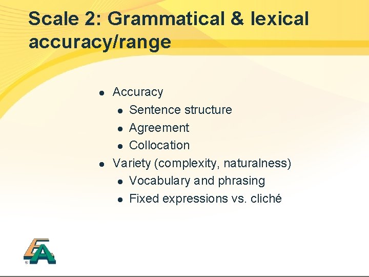 Scale 2: Grammatical & lexical accuracy/range l l Accuracy l Sentence structure l Agreement