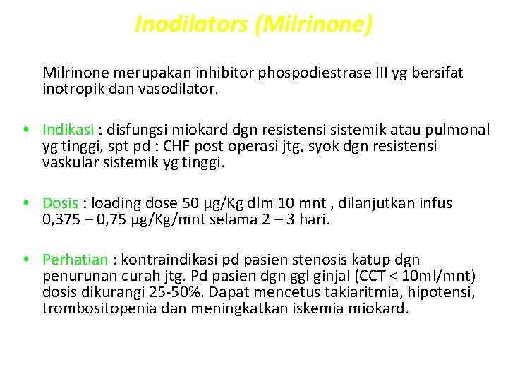 Inodilators (Milrinone) Milrinone merupakan inhibitor phospodiestrase III yg bersifat inotropik dan vasodilator. • Indikasi