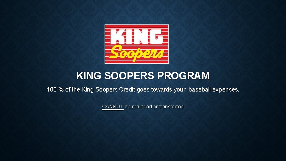 KING SOOPERS PROGRAM 100 % of the King Soopers Credit goes towards your baseball
