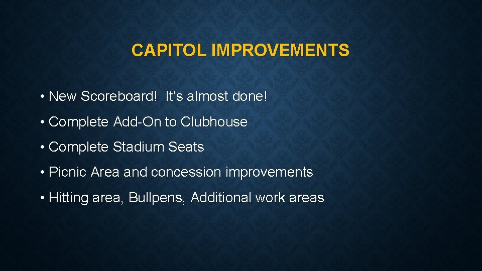 CAPITOL IMPROVEMENTS • New Scoreboard! It’s almost done! • Complete Add-On to Clubhouse •