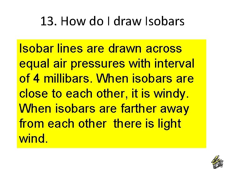13. How do I draw Isobars Isobar lines are drawn across equal air pressures